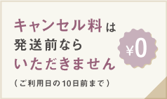 キャンセル料は発送前ならいただきません